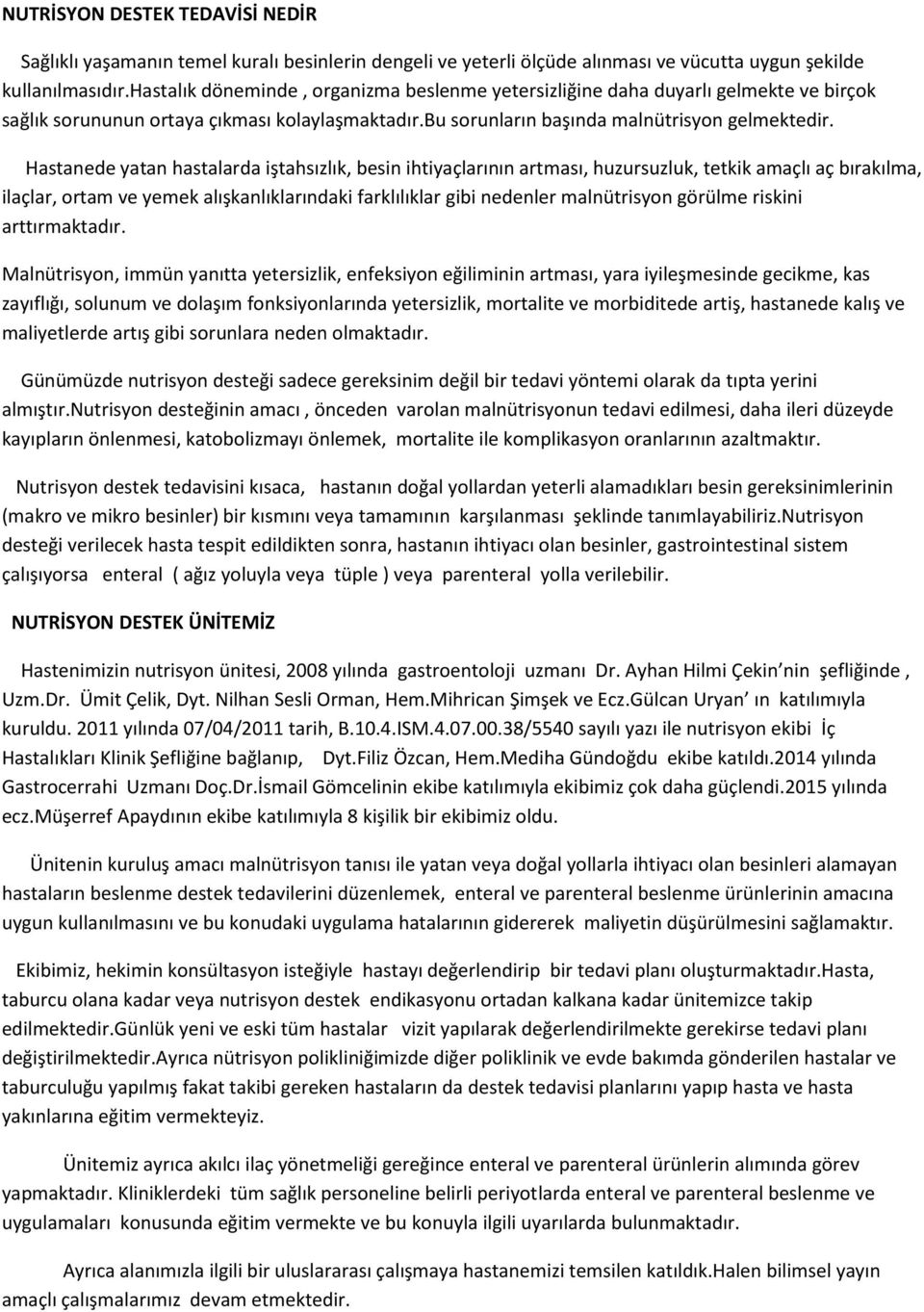 Hastanede yatan hastalarda iştahsızlık, besin ihtiyaçlarının artması, huzursuzluk, tetkik amaçlı aç bırakılma, ilaçlar, ortam ve yemek alışkanlıklarındaki farklılıklar gibi nedenler malnütrisyon