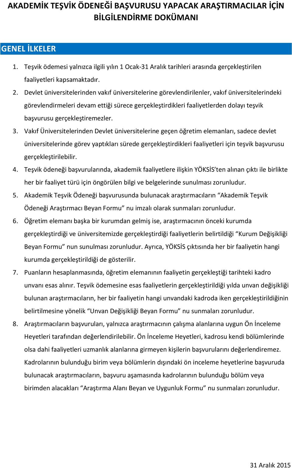 Devlet üniversitelerinden vakıf üniversitelerine görevlendirilenler, vakıf üniversitelerindeki görevlendirmeleri devam ettiği sürece gerçekleştirdikleri faaliyetlerden dolayı teşvik başvurusu