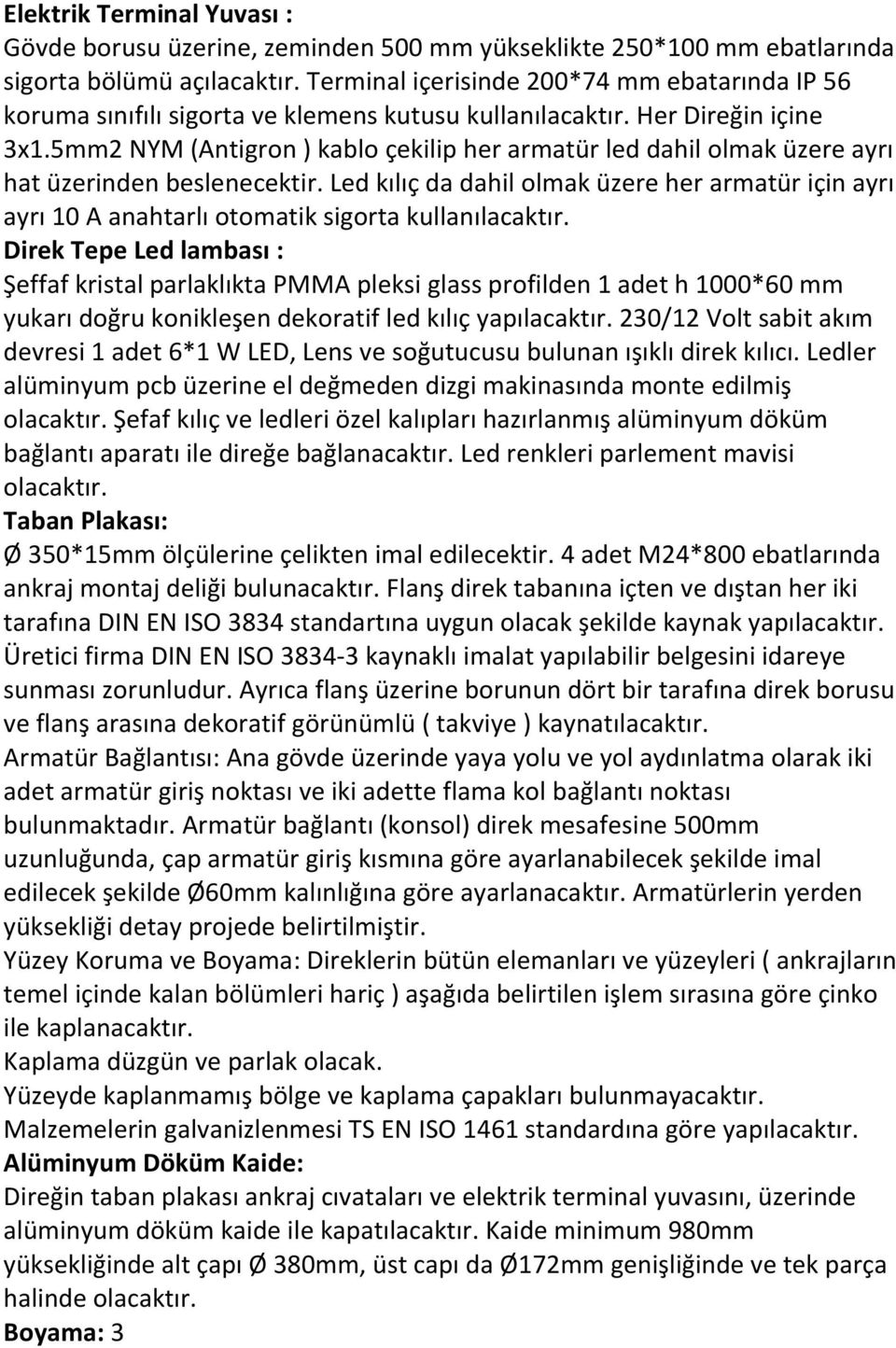 5mm2 NYM (Antigron ) kablo çekilip her armatür led dahil olmak üzere ayrı hat üzerinden beslenecektir.