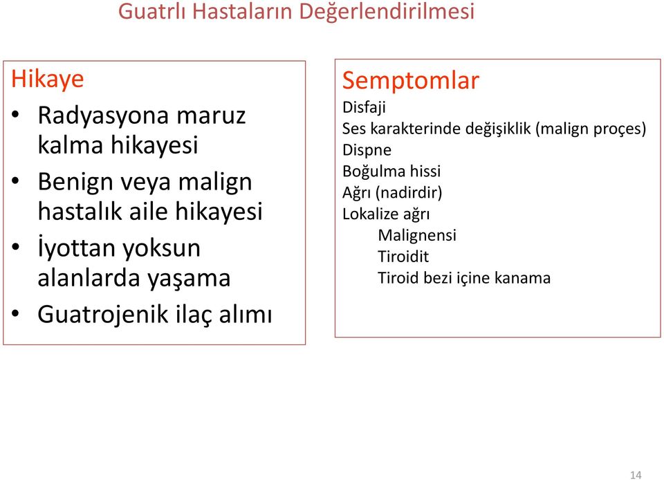 alımı Semptomlar Disfaji Ses karakterinde değişiklik (malign proçes) Dispne Boğulma