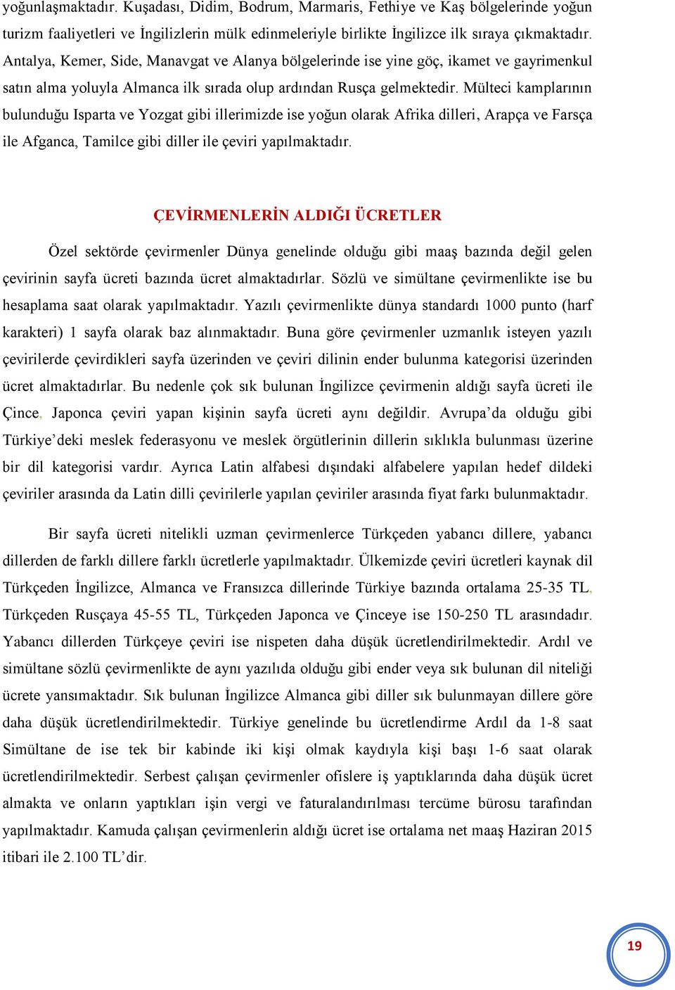 Mülteci kamplarının bulunduğu Isparta ve Yozgat gibi illerimizde ise yoğun olarak Afrika dilleri, Arapça ve Farsça ile Afganca, Tamilce gibi diller ile çeviri yapılmaktadır.