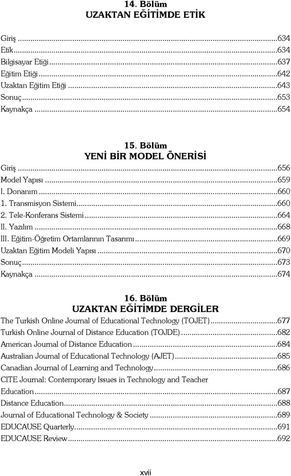 ..670 Sonuç...673 Kaynakça...674 16. Bölüm UZAKTAN EĞİTİMDE DERGİLER The Turkish Online Journal of Educational Technology (TOJET)...677 Turkish Online Journal of Distance Education (TOJDE).