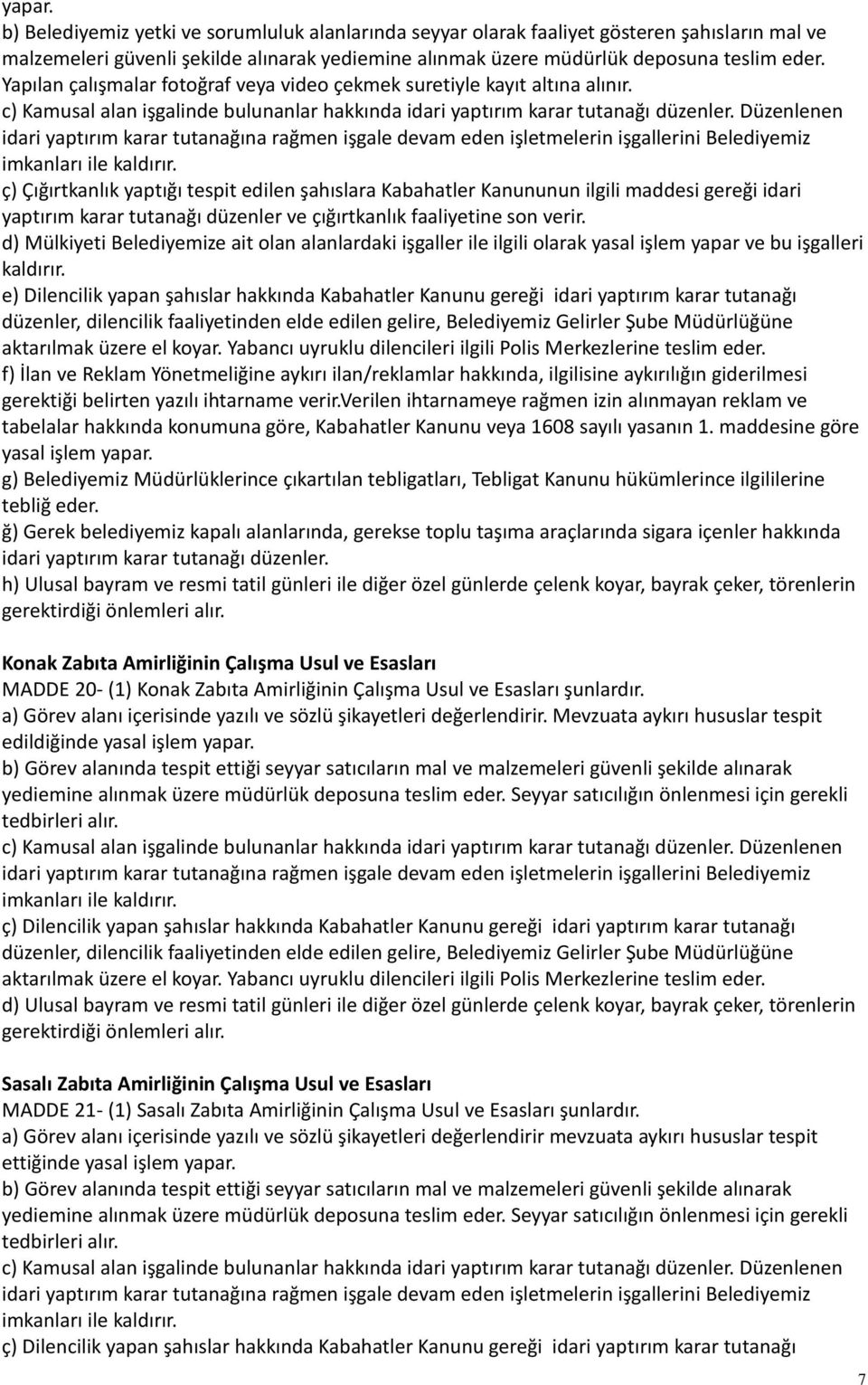 Düzenlenen idari yaptırım karar tutanağına rağmen işgale devam eden işletmelerin işgallerini Belediyemiz imkanları ile kaldırır.