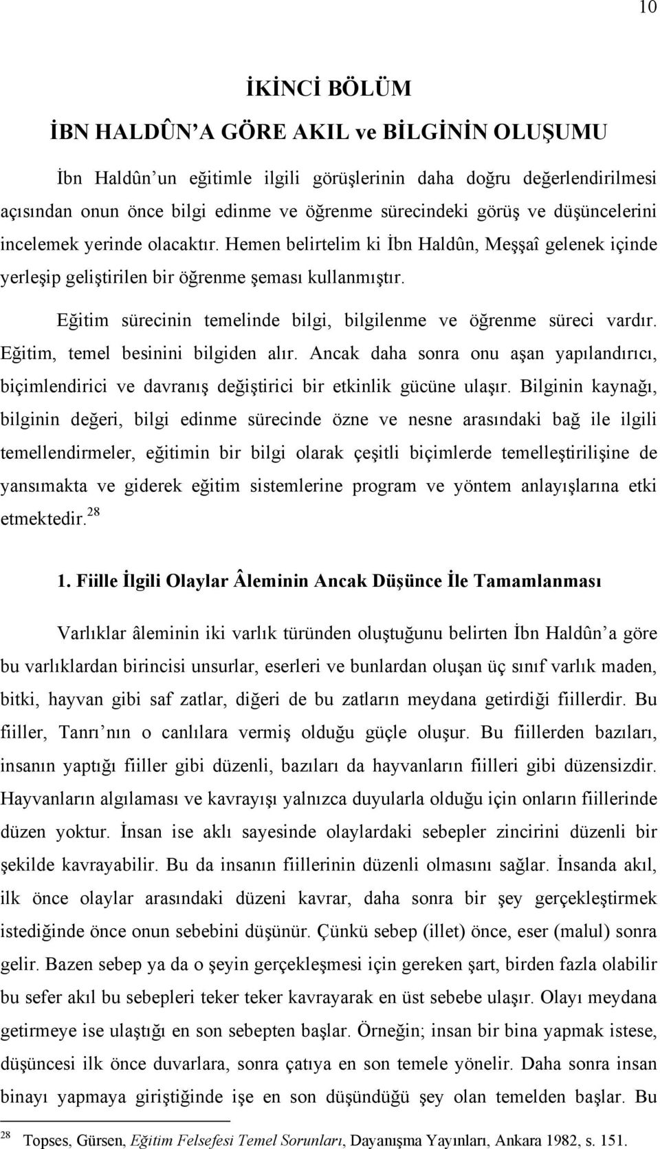 Eğitim sürecinin temelinde bilgi, bilgilenme ve öğrenme süreci vardır. Eğitim, temel besinini bilgiden alır.