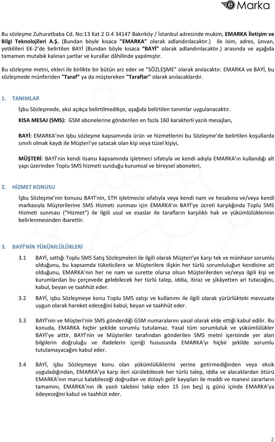 ) arasında ve aşağıda tamamen mutabık kalınan şartlar ve kurallar dâhilinde yapılmıştır. Bu sözleşme metni, ekleri ile birlikte bir bütün arz eder ve "SÖZLEŞME" olarak anılacaktır.