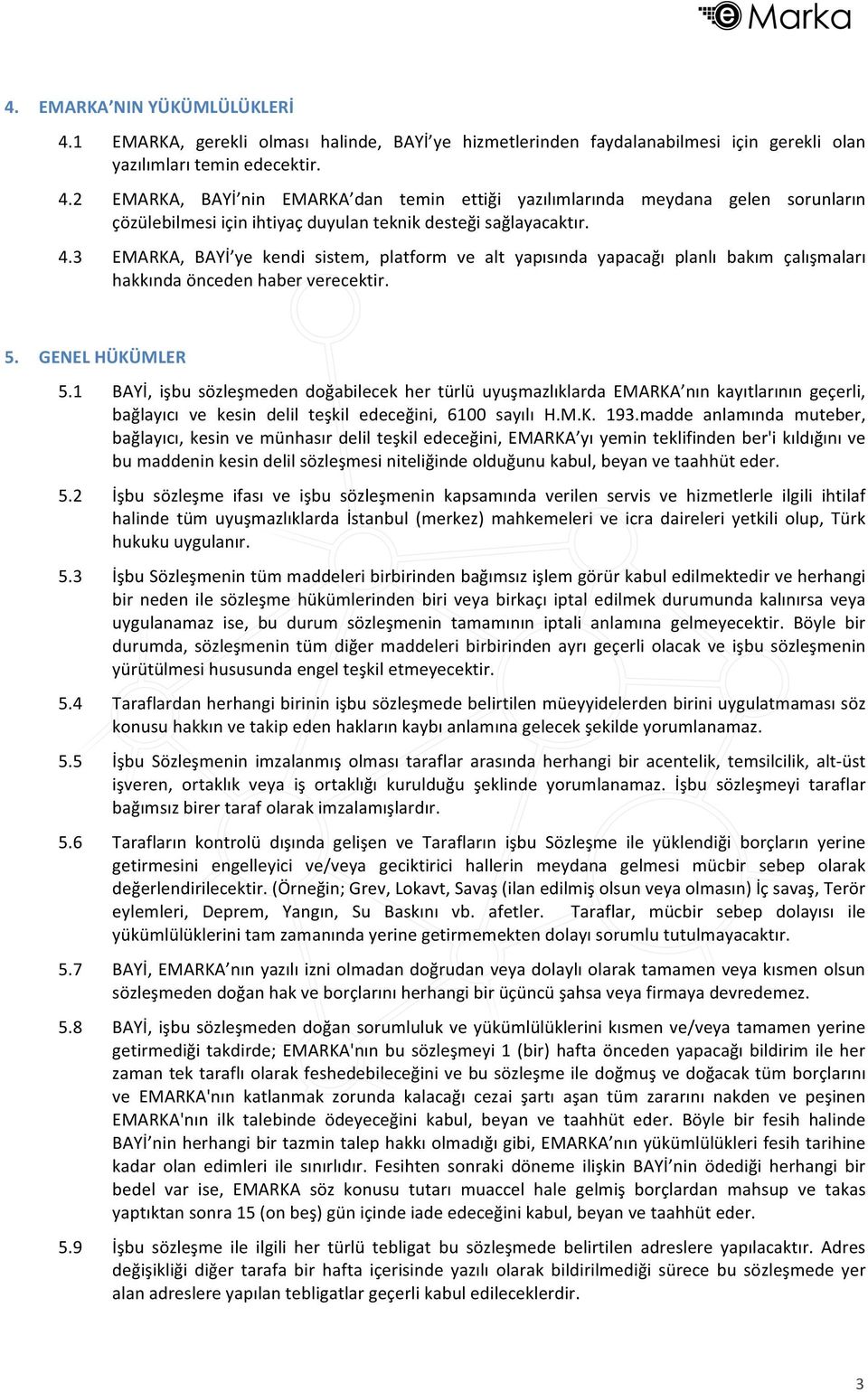 1 BAYİ, işbu sözleşmeden doğabilecek her türlü uyuşmazlıklarda EMARKA nın kayıtlarının geçerli, bağlayıcı ve kesin delil teşkil edeceğini, 6100 sayılı H.M.K. 193.