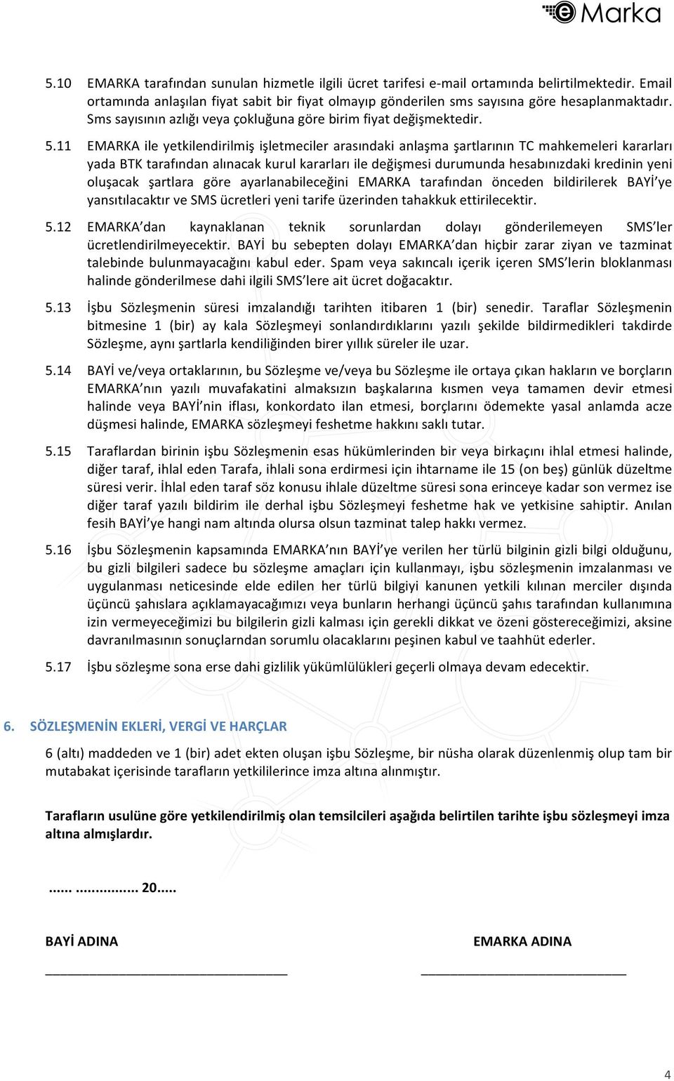 11 EMARKA ile yetkilendirilmiş işletmeciler arasındaki anlaşma şartlarının TC mahkemeleri kararları yada BTK tarafından alınacak kurul kararları ile değişmesi durumunda hesabınızdaki kredinin yeni