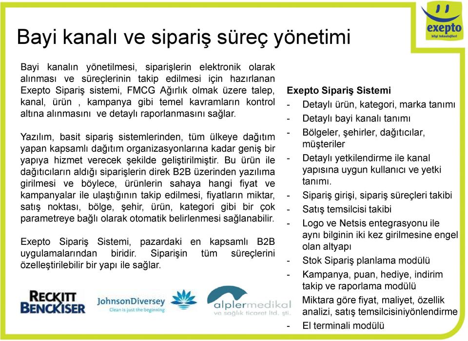 Yazılım, basit sipariş sistemlerinden, tüm ülkeye dağıtım yapan kapsamlı dağıtım organizasyonlarına kadar geniş bir yapıya hizmet verecek şekilde geliştirilmiştir.