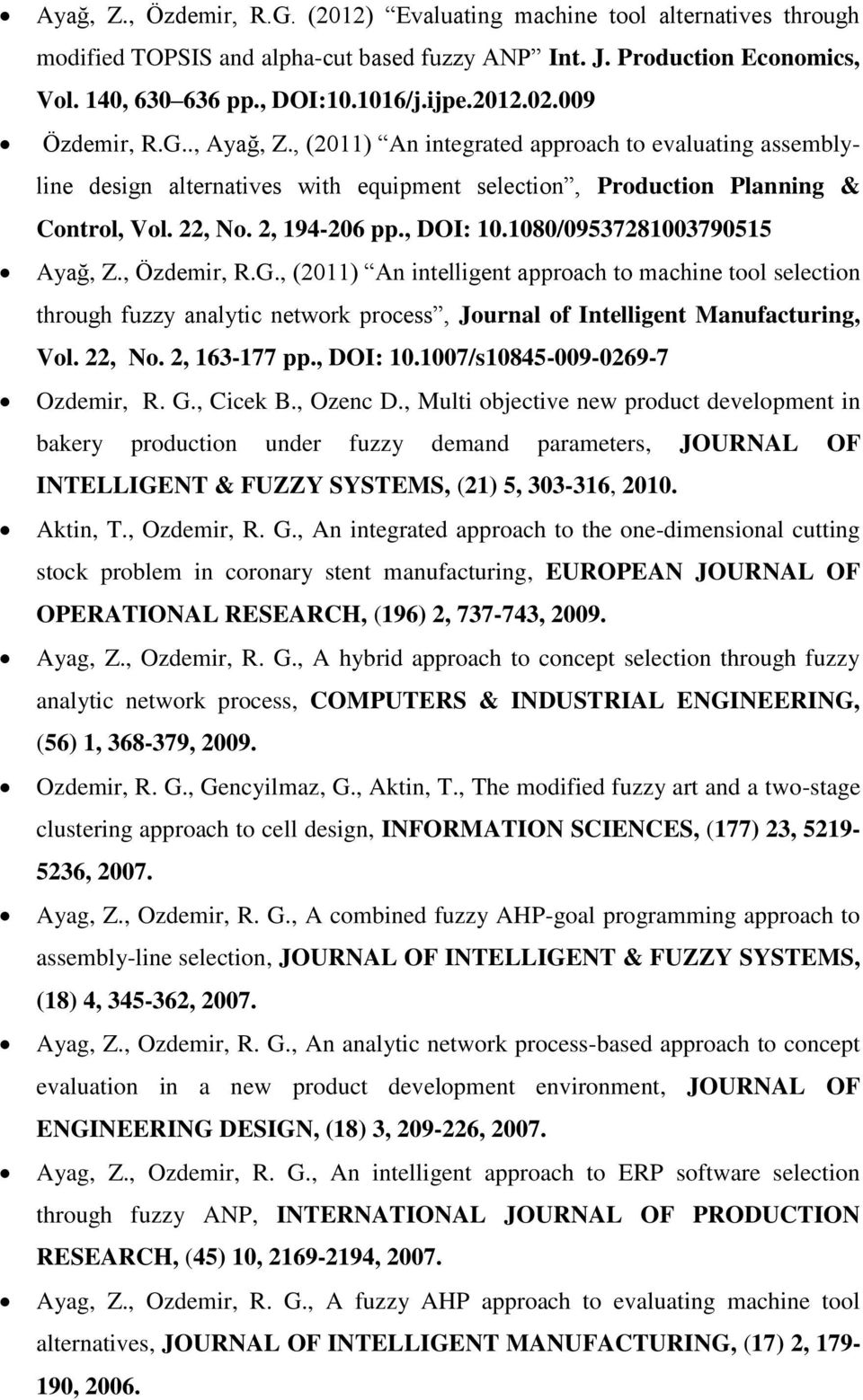 , DOI: 10.1080/09537281003790515 Ayağ, Z., Özdemir, R.G., (2011) An intelligent approach to machine tool selection through fuzzy analytic network process, Journal of Intelligent Manufacturing, Vol.