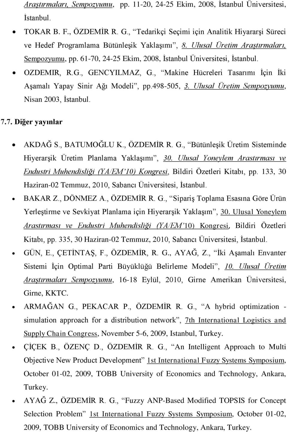 OZDEMIR, R.G., GENCYILMAZ, G., Makine Hücreleri Tasarımı İçin İki Aşamalı Yapay Sinir Ağı Modeli, pp.498-505, 3. Ulusal Üretim Sempozyumu, Nisan 2003, İstanbul. 7.7. Diğer yayınlar AKDAĞ S.