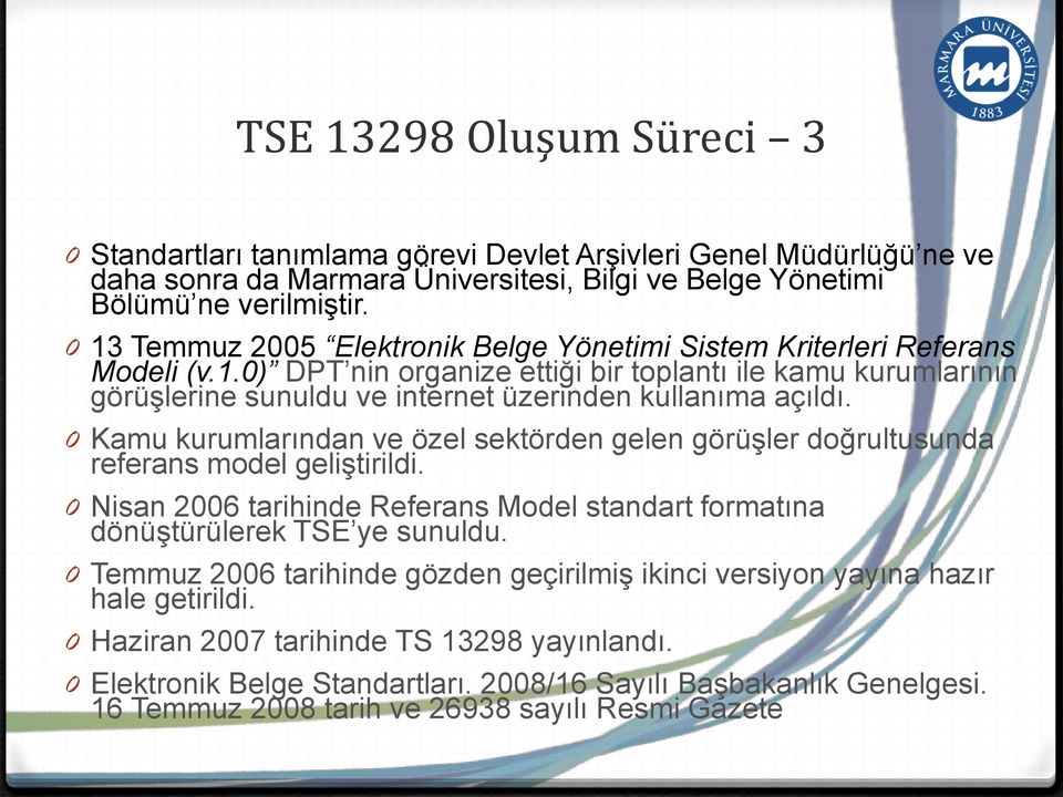 0 Kamu kurumlarından ve özel sektörden gelen görüşler doğrultusunda referans model geliştirildi. 0 Nisan 2006 tarihinde Referans Model standart formatına dönüştürülerek TSE ye sunuldu.