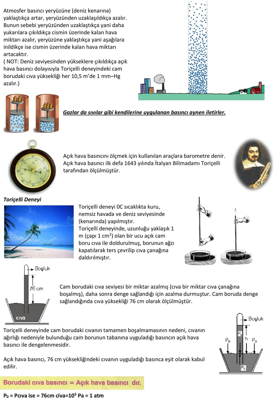artacaktır. ( NOT: Deniz seviyesinden yükseklere çıkıldıkça açık hava basıncı dolayısıyla Toriçelli deneyindeki cam borudaki cıva yüksekliği her 10,5 m de 1 mm Hg azalır.