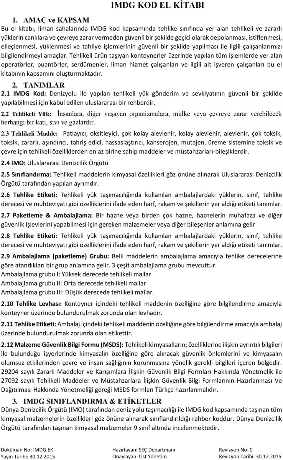 depolanması, istiflenmesi, elleçlenmesi, yüklenmesi ve tahliye işlemlerinin güvenli bir şekilde yapılması ile ilgili çalışanlarımızı bilgilendirmeyi amaçlar.