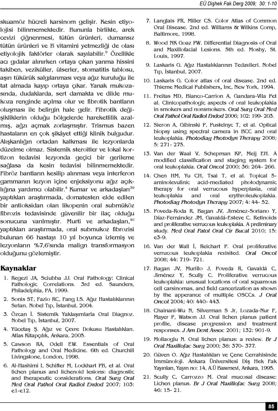 9 Özellikle acı gıdalar alınırken ortaya çıkan yanma hissini takiben, veziküller, ülserler, stomatitis tablosu, aşırı tükürük salgılanması veya ağız kuruluğu ile tat almada kayıp ortaya çıkar.