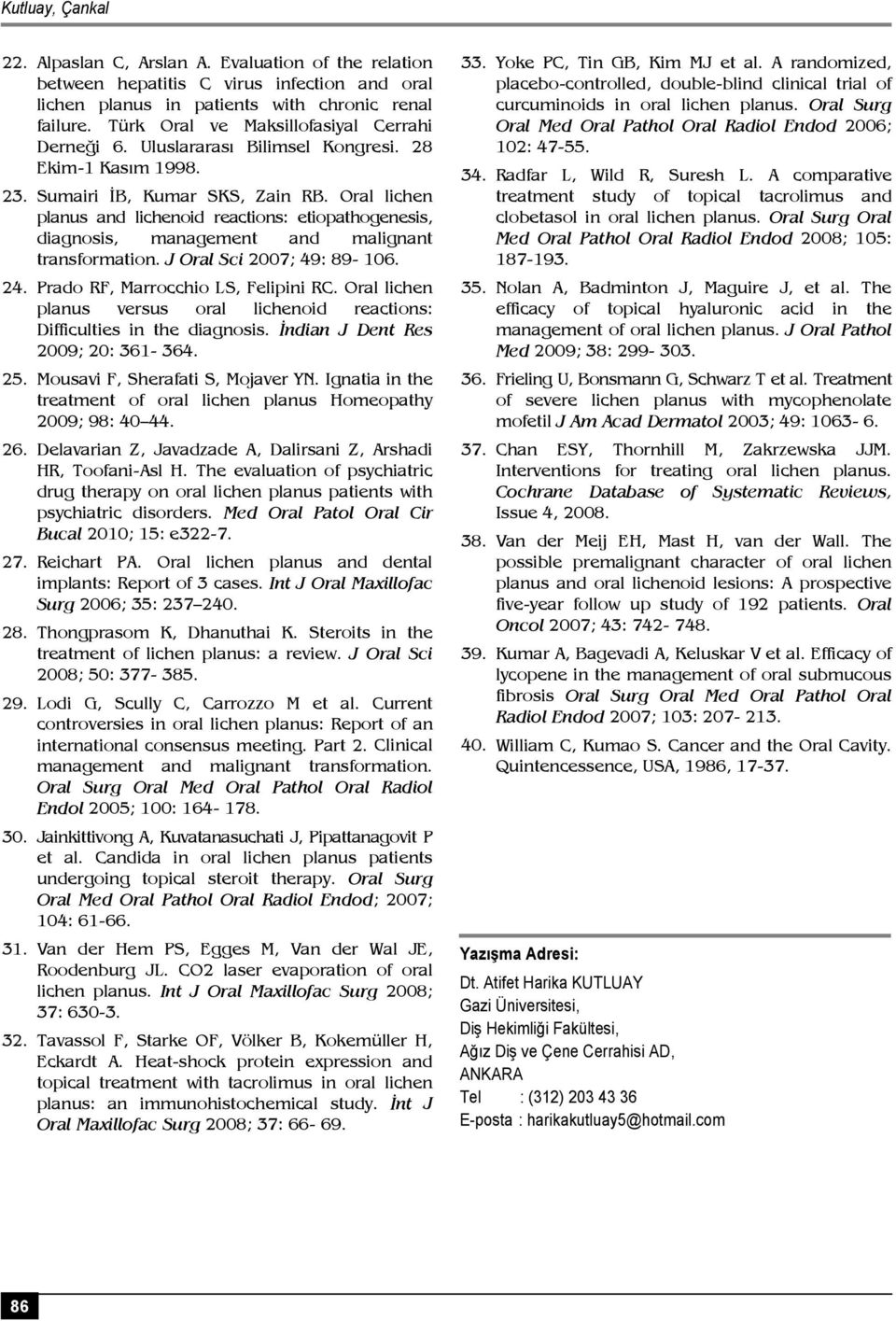 Oral lichen planus and lichenoid reactions: etiopathogenesis, diagnosis, management and malignant transformation. J Oral Sci 2007; 49: 89-106. 24. Prado RF, Marrocchio LS, Felipini RC.