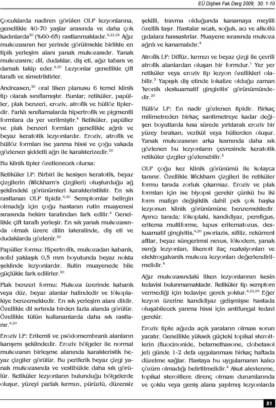 4,20 Lezyonlar genellikle çift taraflı ve simetriktirler. Andreasen, 20 oral liken planusu 6 temel klinik tip olarak sınıflamıştır.