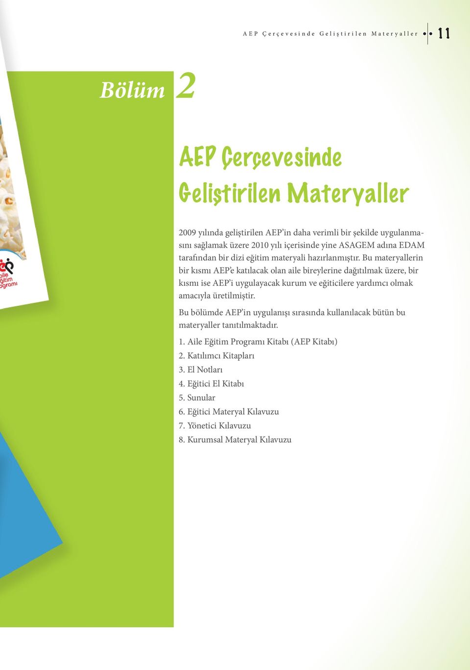 Bu materyallerin bir kısmı AEP e katılacak olan aile bireylerine dağıtılmak üzere, bir kısmı ise AEP i uygulayacak kurum ve eğiticilere yardımcı olmak amacıyla üretilmiştir.