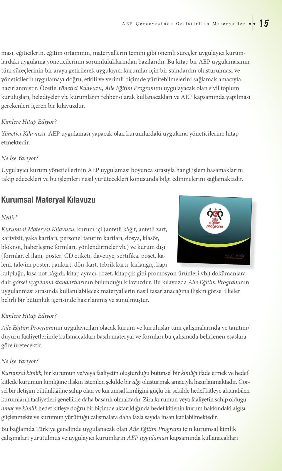 Bu kitap bir AEP uygulamasının tüm süreçlerinin bir araya getirilerek uygulayıcı kurumlar için bir standardın oluşturulması ve yöneticilerin uygulamayı doğru, etkili ve verimli biçimde