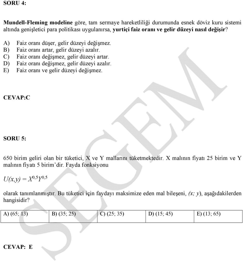 E) Faiz oranı ve gelir düzeyi değişmez. CEVAP:C SORU 5: 650 birim geliri olan bir tüketici, X ve Y mallarını tüketmektedir. X malının fiyatı 25 birim ve Y malının fiyatı 5 birim dir.