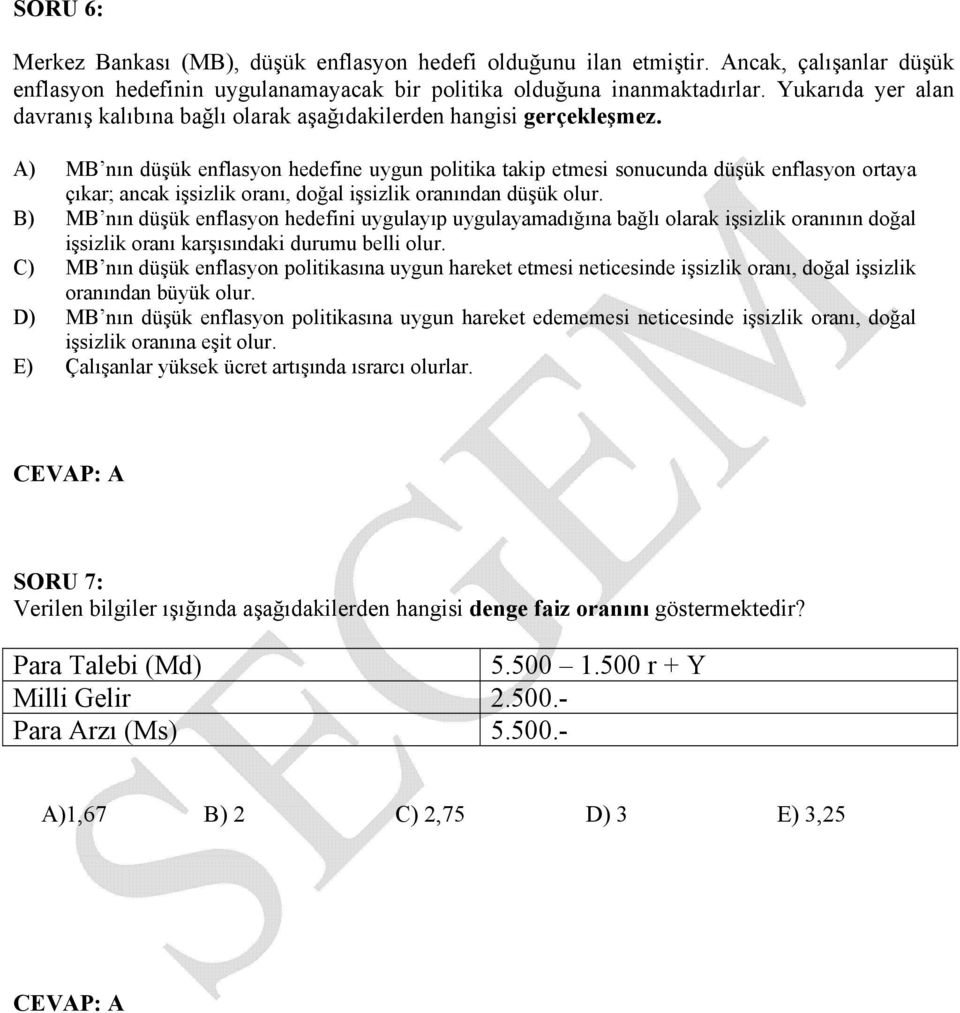 A) MB nın düşük enflasyon hedefine uygun politika takip etmesi sonucunda düşük enflasyon ortaya çıkar; ancak işsizlik oranı, doğal işsizlik oranından düşük olur.