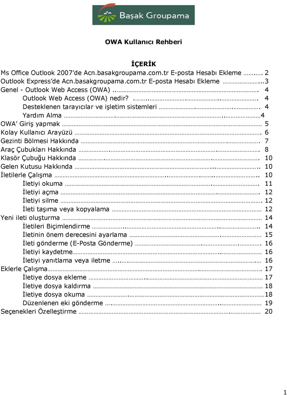 . 7 Araç Çubukları Hakkında... 8 Klasör Çubuğu Hakkında... 10 Gelen Kutusu Hakkında..... 10 İletilerle Çalışma....... 10 İletiyi okuma.. 11 İletiyi açma.. 12 İletiyi silme.