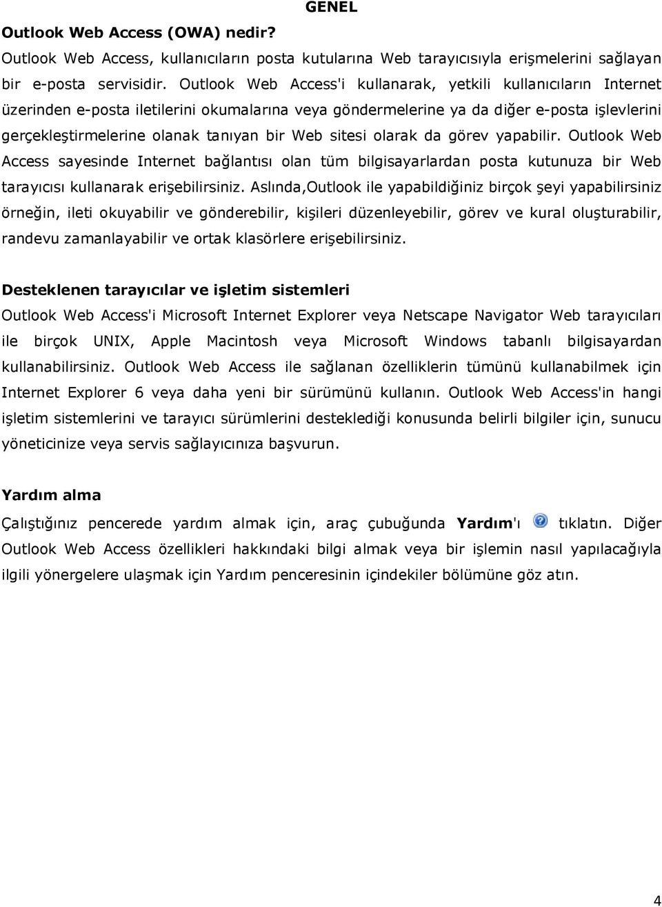 Web sitesi olarak da görev yapabilir. Outlook Web Access sayesinde Internet bağlantısı olan tüm bilgisayarlardan posta kutunuza bir Web tarayıcısı kullanarak erişebilirsiniz.