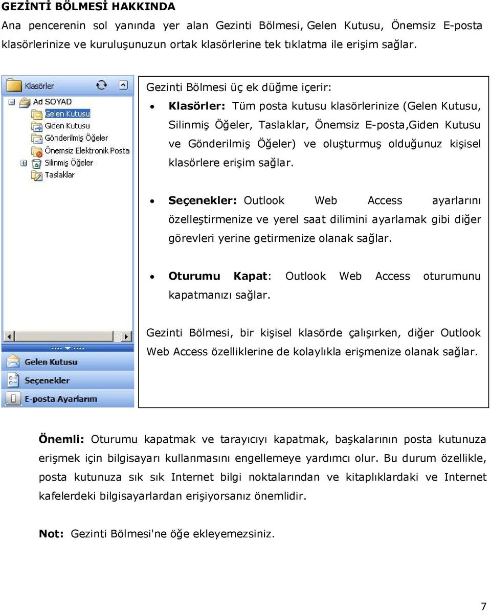 kişisel klasörlere erişim sağlar. Seçenekler: Outlook Web Access ayarlarını özelleştirmenize ve yerel saat dilimini ayarlamak gibi diğer görevleri yerine getirmenize olanak sağlar.