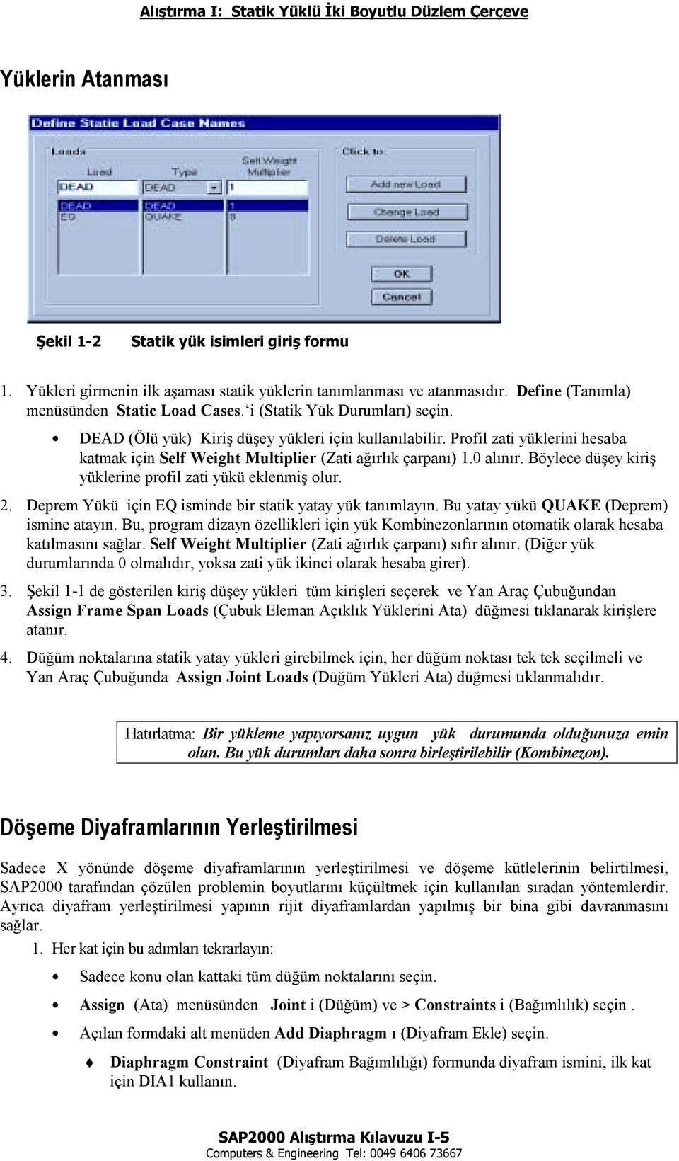 Profil zati yüklerini hesaba katmak için Self Weight Multiplier (Zati ağõrlõk çarpanõ) 1.0 alõnõr. Böylece düşey kiriş yüklerine profil zati yükü eklenmiş olur. 2.