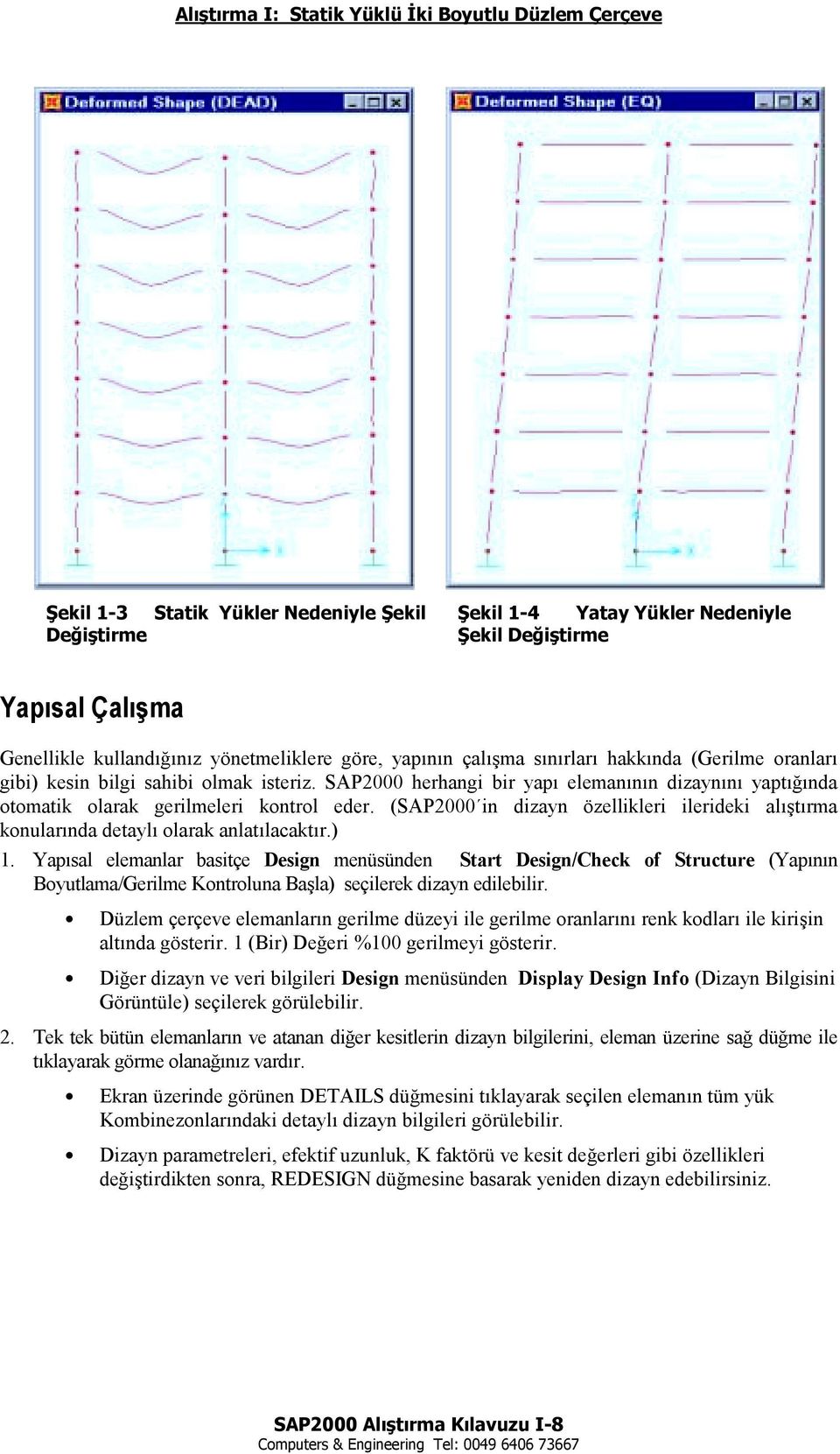 SAP2000 herhangi bir yapõ elemanõnõn dizaynõnõ yaptõğõnda otomatik olarak gerilmeleri kontrol eder. (SAP2000 in dizayn özellikleri ilerideki alõştõrma konularõnda detaylõ olarak anlatõlacaktõr.) 1.