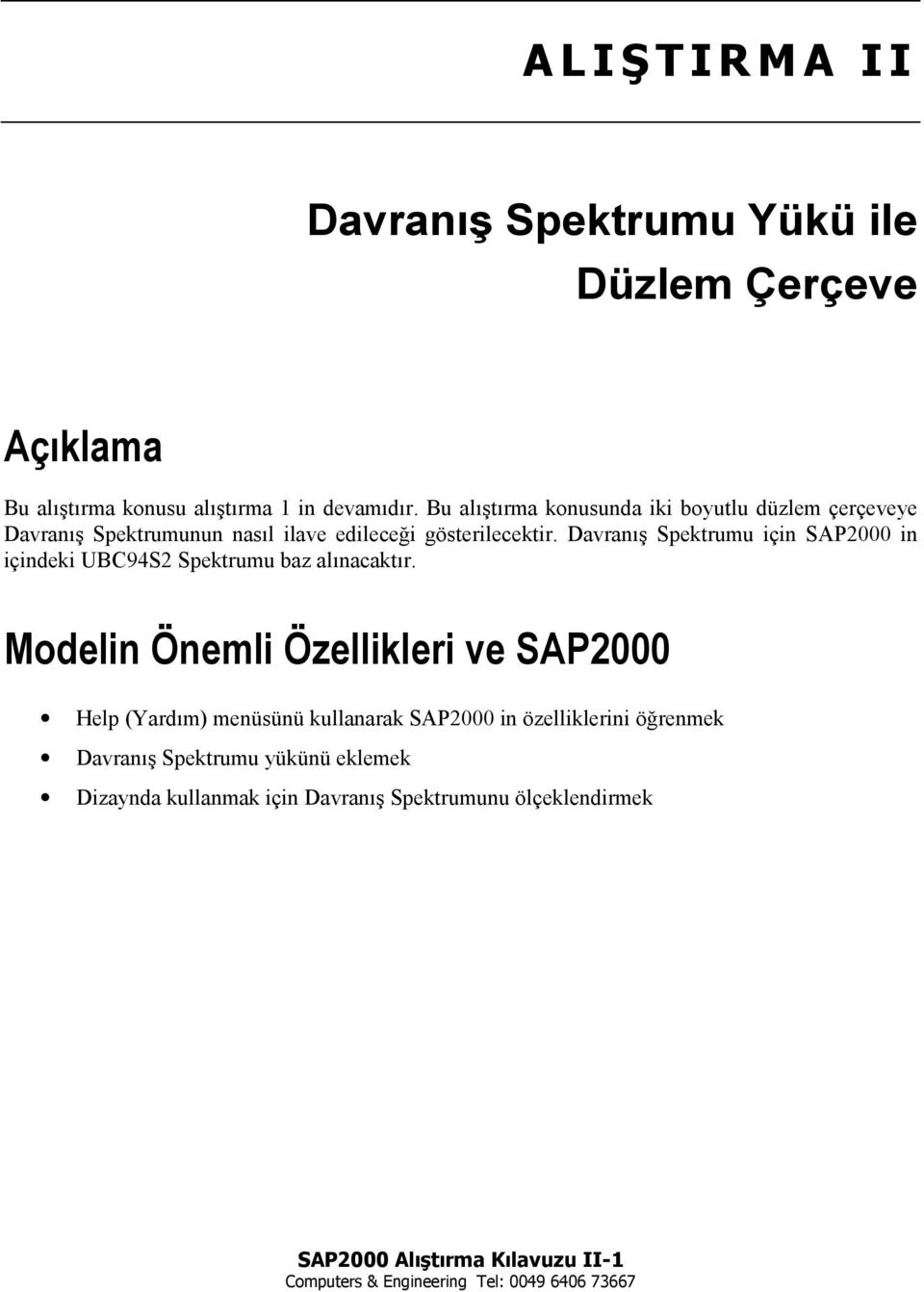 Davranõş Spektrumu için SAP2000 in içindeki UBC94S2 Spektrumu baz alõnacaktõr.