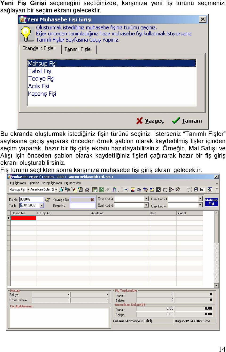 Đsterseniz Tanımlı Fişler sayfasına geçiş yaparak önceden örnek şablon olarak kaydedilmiş fişler içinden seçim yaparak, hazır bir fiş