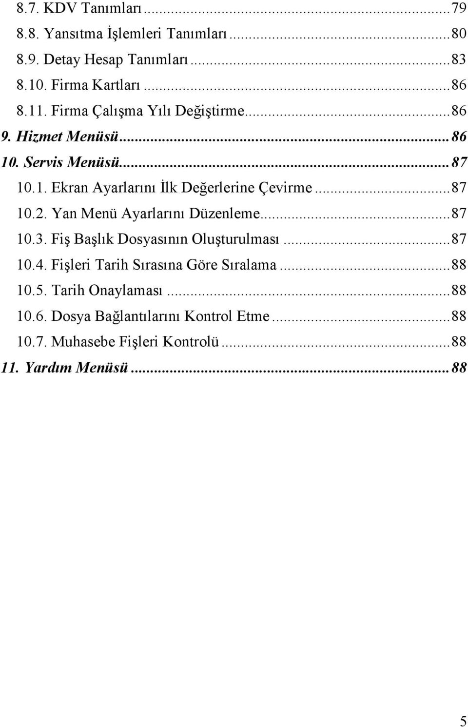 Yan Menü Ayarlarını Düzenleme...87 10.3. Fiş Başlık Dosyasının Oluşturulması...87 10.4. Fişleri Tarih Sırasına Göre Sıralama...88 10.