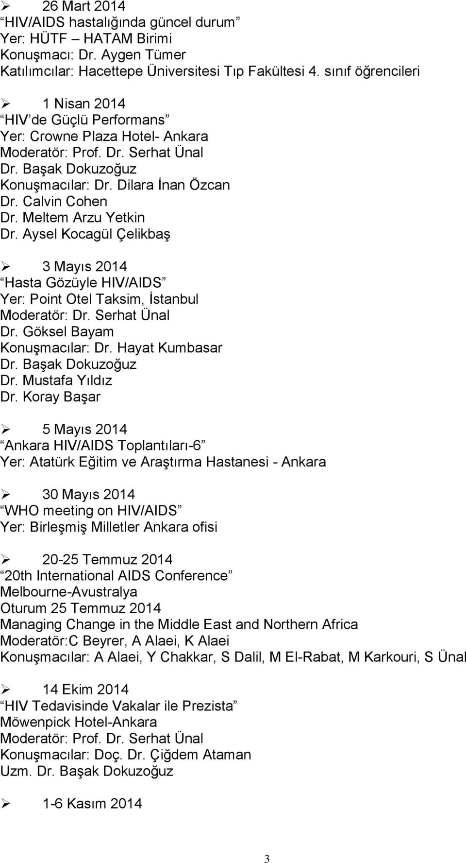Meltem Arzu Yetkin Dr. Aysel Kocagül Çelikbaş 3 Mayıs 2014 Hasta Gözüyle HIV/AIDS Yer: Point Otel Taksim, İstanbul Moderatör: Dr. Serhat Ünal Dr. Göksel Bayam Konuşmacılar: Dr. Hayat Kumbasar Dr.