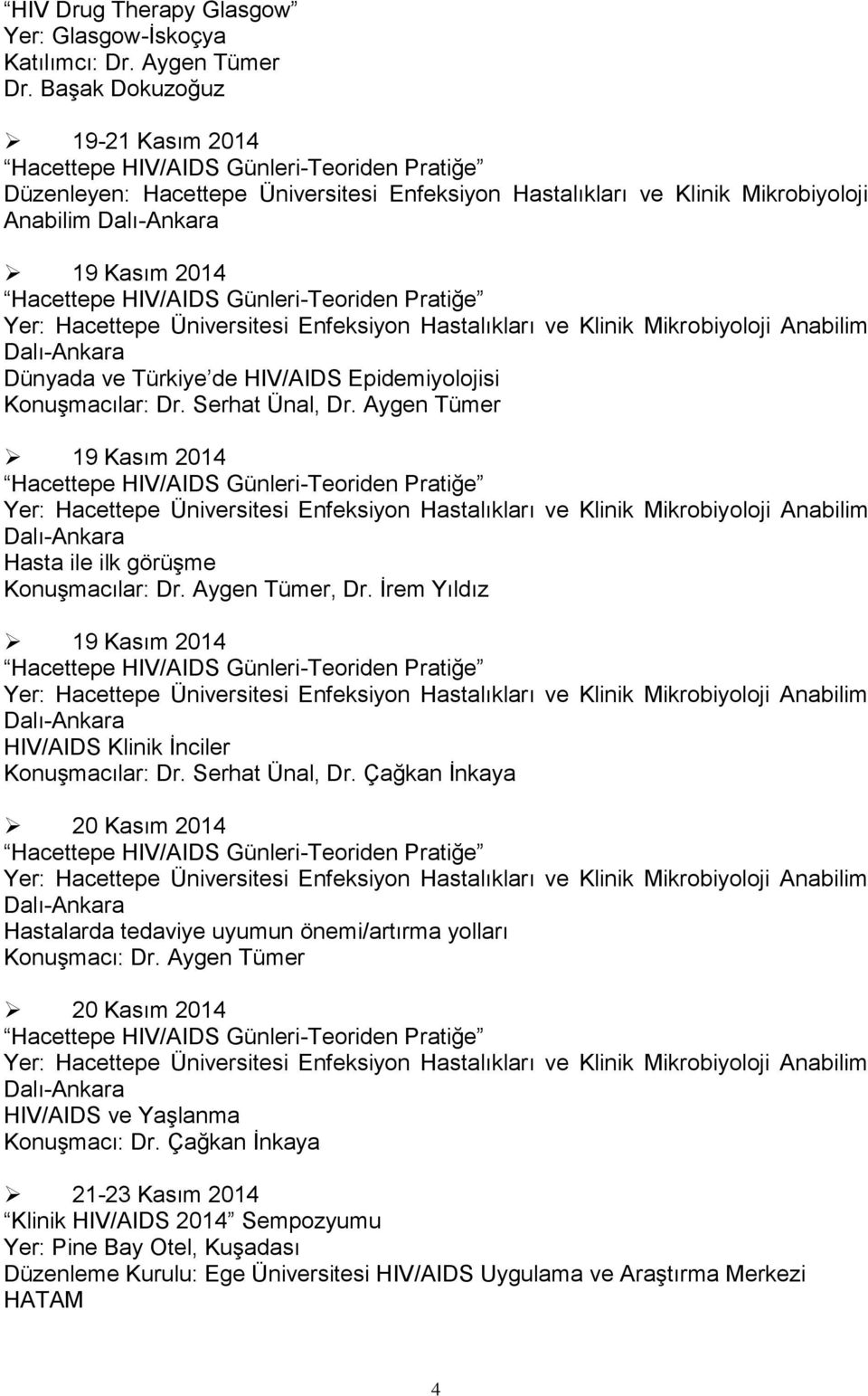 Epidemiyolojisi Konuşmacılar: Dr. Serhat Ünal, Dr. Aygen Tümer 19 Kasım 2014 Hasta ile ilk görüşme Konuşmacılar: Dr. Aygen Tümer, Dr.