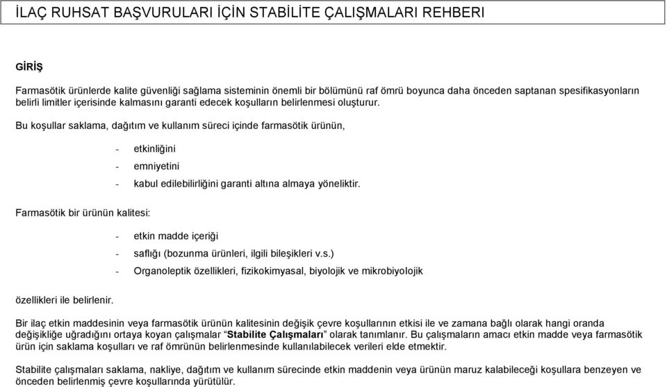 Bu koşullar saklama, dağıtım ve kullanım süreci içinde farmasötik ürünün, - etkinliğini - emniyetini - kabul edilebilirliğini garanti altına almaya yöneliktir.