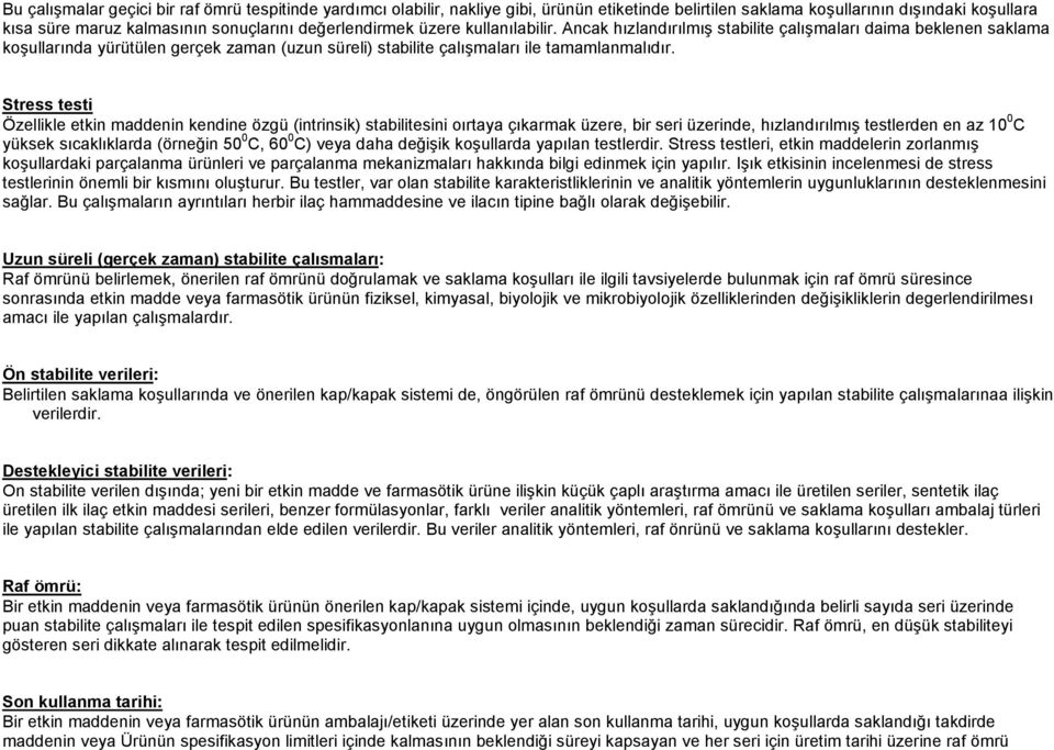 Stress testi Özellikle etkin maddenin kendine özgü (intrinsik) stabilitesini oırtaya çıkarmak üzere, bir seri üzerinde, hızlandırılmış testlerden en az 10 0 C yüksek sıcaklıklarda (örneğin 50 0 C, 60