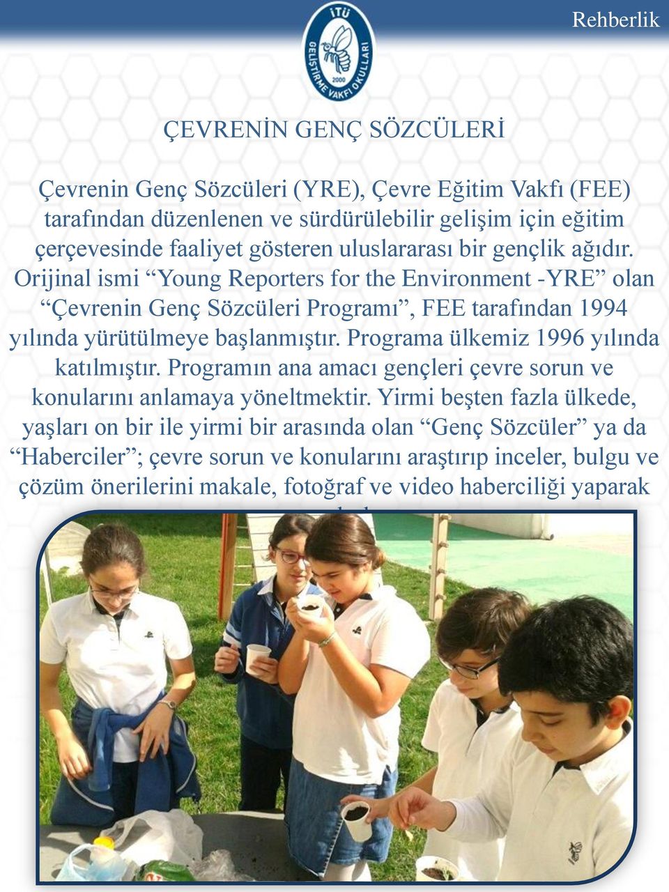 Orijinal ismi Young Reporters for the Environment -YRE olan Çevrenin Genç Sözcüleri Programı, FEE tarafından 1994 yılında yürütülmeye başlanmıştır.