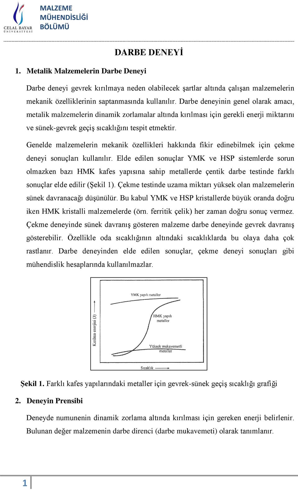 Genelde malzemelerin mekanik özellikleri hakkında fikir edinebilmek için çekme deneyi sonuçları kullanılır.