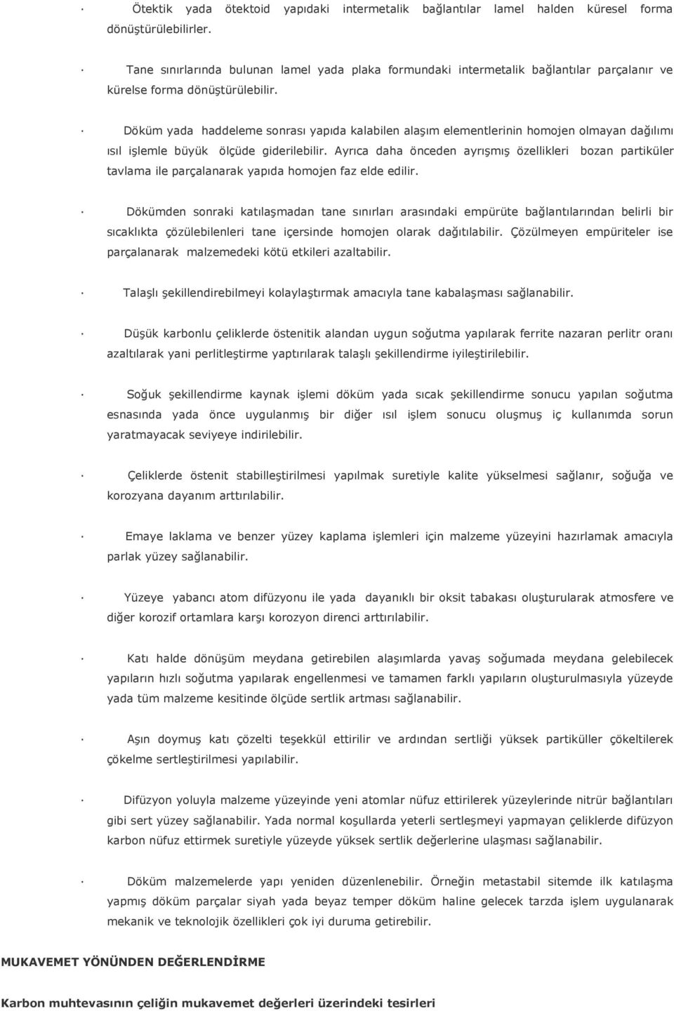 Döküm yada haddeleme sonrası yapıda kalabilen alaşım elementlerinin homojen olmayan dağılımı ısıl işlemle büyük ölçüde giderilebilir.