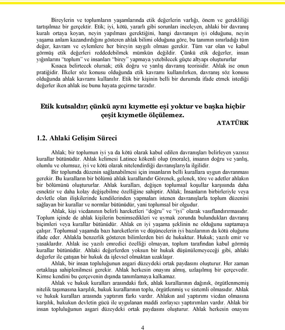 ahlak bilimi olduğuna göre, bu tanımın sınırladığı tüm değer, kavram ve eylemlere her bireyin saygılı olması gerekir. Tüm var olan ve kabul görmüş etik değerleri reddedebilmek mümkün değildir.