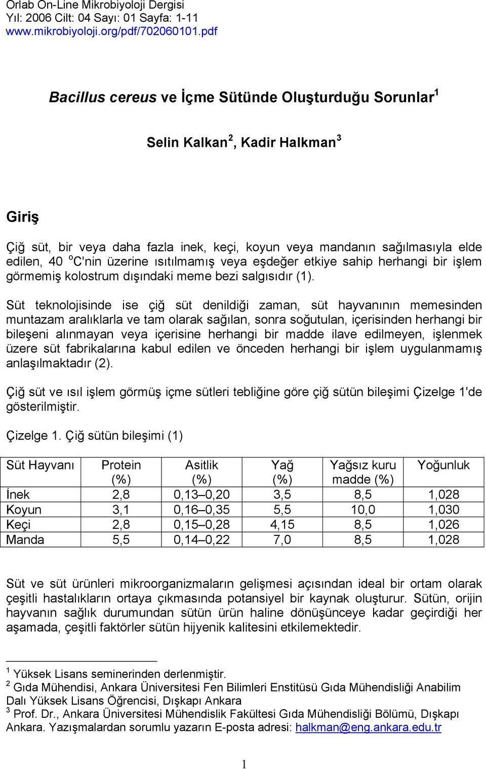 üzerine ısıtılmamış veya eşdeğer etkiye sahip herhangi bir işlem görmemiş kolostrum dışındaki meme bezi salgısıdır (1).