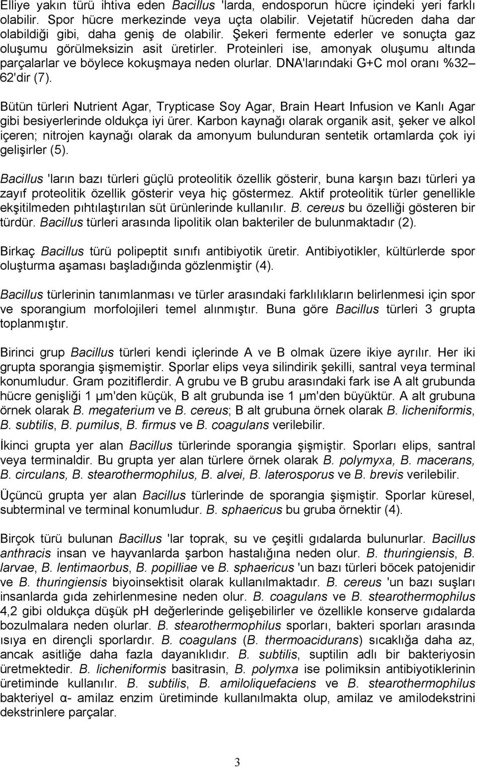 Proteinleri ise, amonyak oluşumu altında parçalarlar ve böylece kokuşmaya neden olurlar. DNA'larındaki G+C mol oranı %32 62'dir (7).