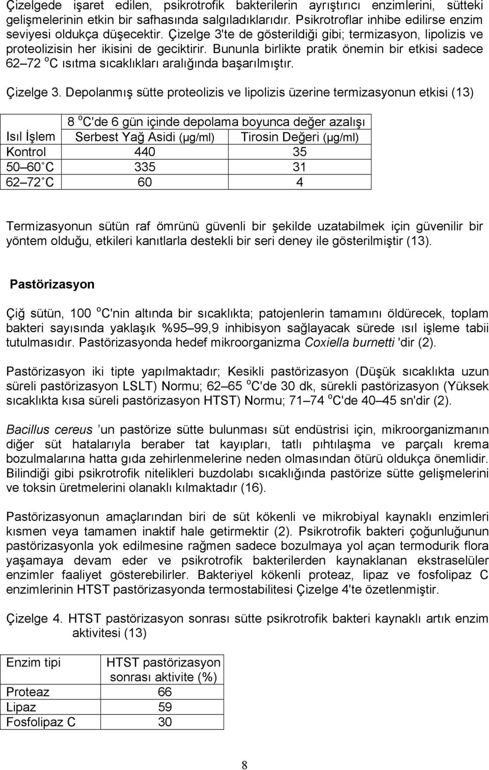 Bununla birlikte pratik önemin bir etkisi sadece 62 72 o C ısıtma sıcaklıkları aralığında başarılmıştır. Çizelge 3.