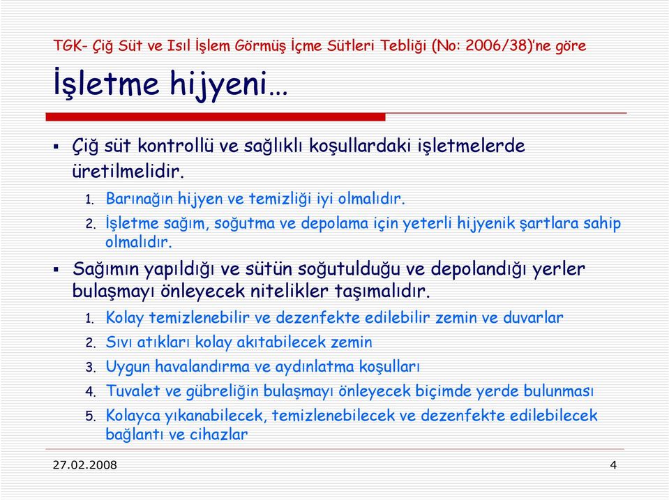 Sağımın yapıldığı ve sütün soğutulduğu ve depolandığı yerler bulaşmayı önleyecek nitelikler taşımalıdır. 1. Kolay temizlenebilir ve dezenfekte edilebilir zemin ve duvarlar 2.