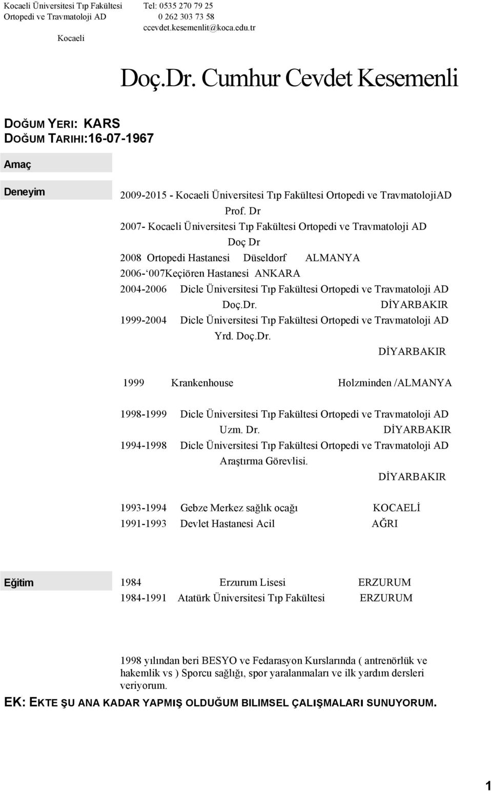 Dr 2007- Kocaeli Üniversitesi Tıp Fakültesi Ortopedi ve Travmatoloji AD Doç Dr 2008 Ortopedi Hastanesi Düseldorf ALMANYA 2006-007Keçiören Hastanesi ANKARA 2004-2006 Dicle Üniversitesi Tıp Fakültesi