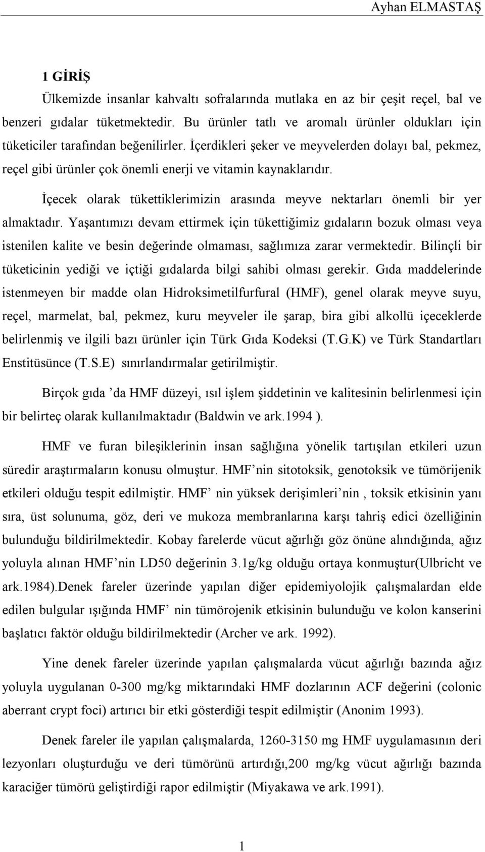 İçerdikleri şeker ve meyvelerden dolayı bal, pekmez, reçel gibi ürünler çok önemli enerji ve vitamin kaynaklarıdır. İçecek olarak tükettiklerimizin arasında meyve nektarları önemli bir yer almaktadır.