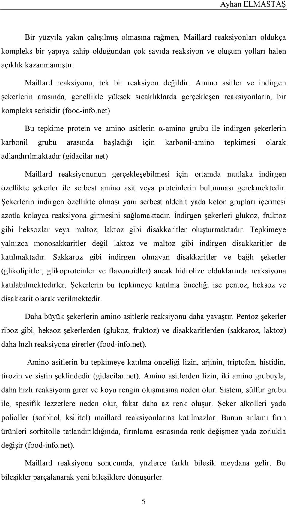 net) Bu tepkime protein ve amino asitlerin α-amino grubu ile indirgen şekerlerin karbonil grubu arasında başladığı için karbonil-amino tepkimesi olarak adlandırılmaktadır (gidacilar.