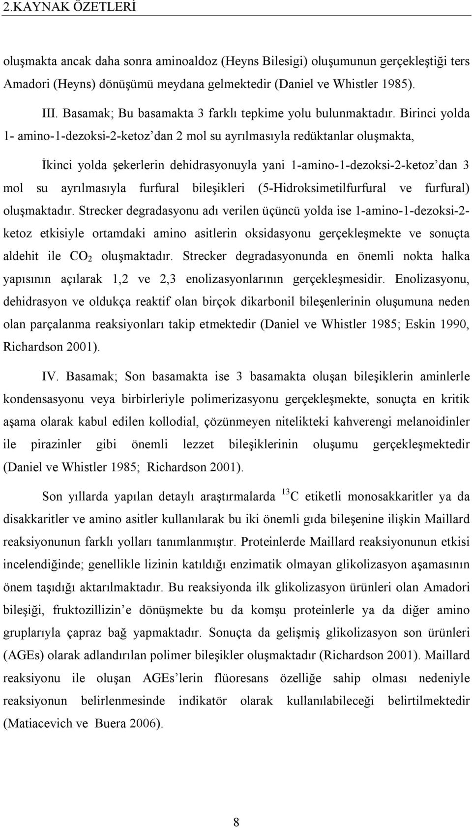 Birinci yolda 1- amino-1-dezoksi-2-ketoz dan 2 mol su ayrılmasıyla redüktanlar oluşmakta, İkinci yolda şekerlerin dehidrasyonuyla yani 1-amino-1-dezoksi-2-ketoz dan 3 mol su ayrılmasıyla furfural