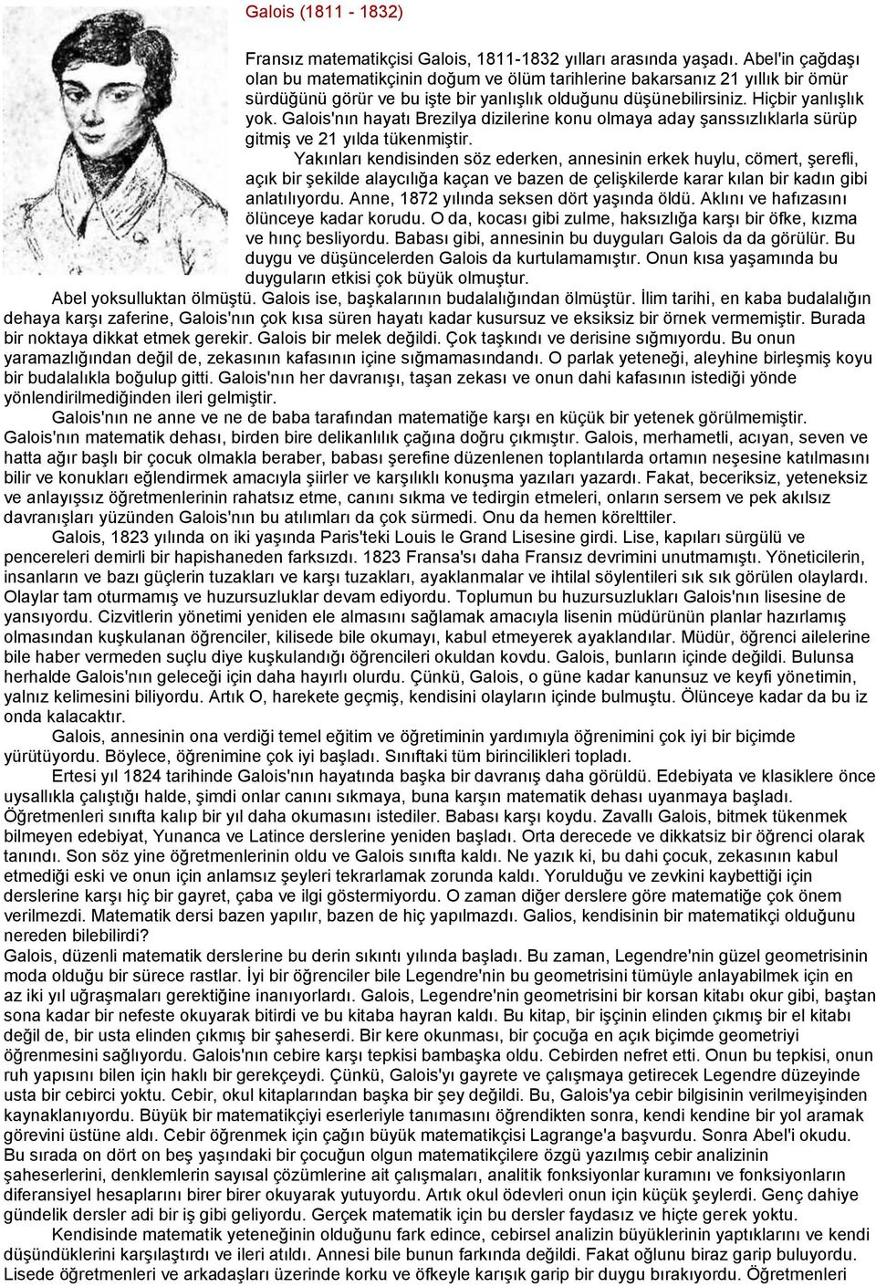 Galois'nın hayatı Brezilya dizilerine konu olmaya aday şanssızlıklarla sürüp gitmiş ve 21 yılda tükenmiştir.