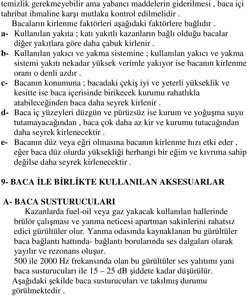 b- Kullanılan yakıcı ve yakma sistemine ; kullanılan yakıcı ve yakma sistemi yakıtı nekadar yüksek verimle yakıyor ise bacanın kirlenme oranı o denli azdır.